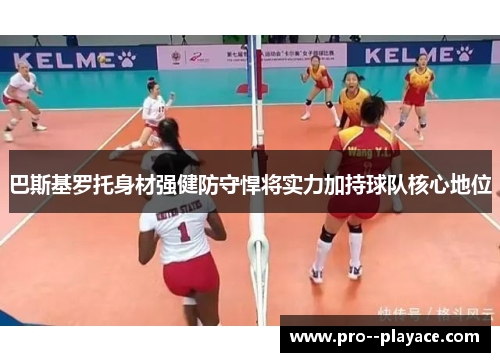 巴斯基罗托身材强健防守悍将实力加持球队核心地位