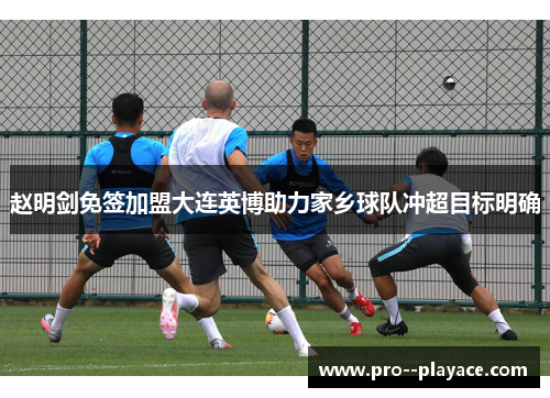 赵明剑免签加盟大连英博助力家乡球队冲超目标明确